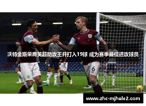 沃特金斯荣膺英超助攻王并打入19球 成为赛季最佳进攻球员 沃特金斯荣膺英超助攻王并打入19球 成为赛季最佳进攻球员