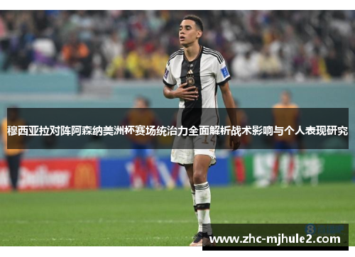 穆西亚拉对阵阿森纳美洲杯赛场统治力全面解析战术影响与个人表现研究 穆西亚拉对阵阿森纳美洲杯赛场统治力全面解析战术影响与个人表现研究